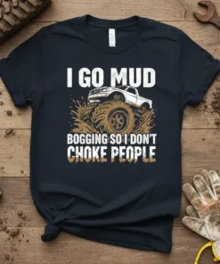 I GO MUD BOGGING SO I DON'T CHOKE PEOPLE text with a monster truck in mud graphic on a navy
