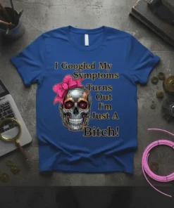 I Googled My Symptoms Turns Out I'm Just A Bitch! text with a steampunk skull graphic on a blue t-shirt
