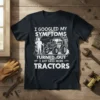 I Googled My Symptoms Turned Out I Just Need More Tractors t-shirt with farmer and tractor graphic
