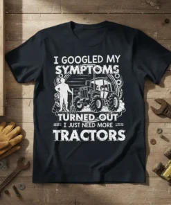 I Googled My Symptoms Turned Out I Just Need More Tractors t-shirt with farmer and tractor graphic