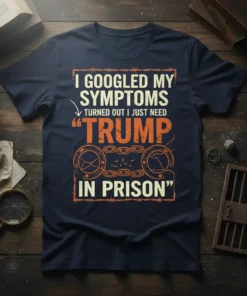 Dark navy t-shirt with white and orange text reading "I Googled My Symptoms Turned Out I Just Need Trump In