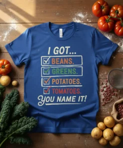 T-shirt design with text "I GOT... BEANS. GREENS. POTATOES. TOMATOES. YOU NAME IT!" in a checklist format