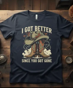 I Got Better Since You Got Gone t-shirt with cowboy boots and hat graphic