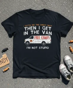 Black t-shirt with "I Gotta See The Candy First Then I Get In The Van Free Candy I'm Not Stupid"