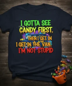 Halloween T-shirt with text "I Gotta See The Candy First Then I Get In The Van I'm Not Stupid" and