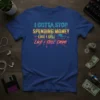 I Gotta Stop Spending Money Like I Sell Like I Sell Dope quote on a blue t-shirt with vibrant neon-style