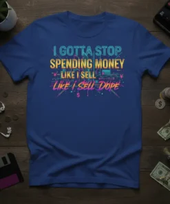 I Gotta Stop Spending Money Like I Sell Like I Sell Dope quote on a blue t-shirt with vibrant neon-style