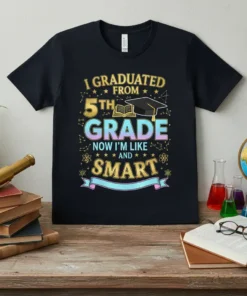 T-shirt design with text "I GRADUATED FROM 5TH GRADE NOW I'M LIKE AND SMART" and a graduation cap over a