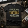 Black t-shirt with "I HAD NO IDEA These TATTOOS WERE PERMANENT" text in distressed yellow and white fonts