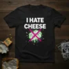 Black t-shirt with bold white text "I HATE CHEESE" and a graphic of cheese with a pink X