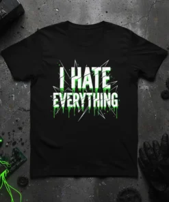 Black t-shirt with white and green "I HATE EVERYTHING" text in a distressed, dripping font