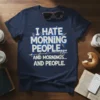 I Hate Morning People And Mornings And People quote t-shirt in bold white and blue distressed lettering on a navy