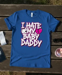Blue t-shirt with bold white text that reads "I HATE MY BABY DADDY" and a broken heart graphic