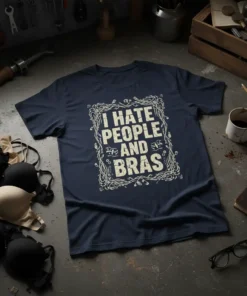 Dark navy t-shirt with distressed white text "I HATE PEOPLE AND BRAS" inside an ornate frame
