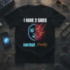 I HAVE 2 SIDES normal freaky quote on black t-shirt with split face graphic