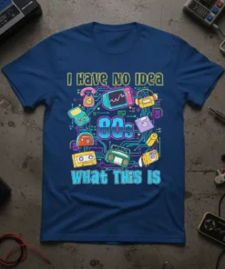 I HAVE NO IDEA 80s WHAT THIS IS quote with colorful 80s electronics graphics on a blue t-shirt