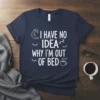 Navy t-shirt with white text "I Have No Idea Why I'm Out Of Bed" featuring a sleepy moon and eyes