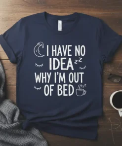 Navy t-shirt with white text "I Have No Idea Why I'm Out Of Bed" featuring a sleepy moon and eyes