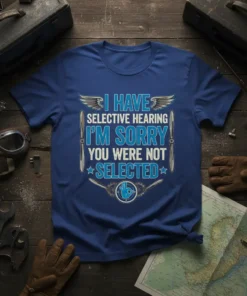 T-shirt with the text "I Have Selective Hearing I'm Sorry You Were Not Selected" in blue font, surrounded by aviation