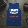 Tank top with white and red text reading "I HAVE SELECTIVE HEARING AND YOU WE'RE NOT SELECTED TODAY TOMORROW ISN'T