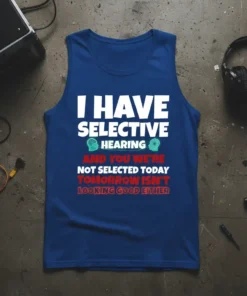Tank top with white and red text reading "I HAVE SELECTIVE HEARING AND YOU WE'RE NOT SELECTED TODAY TOMORROW ISN'T