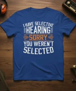I HAVE SELECTIVE HEARING SORRY YOU WEREN'T SELECTED text design on a blue t-shirt with white and orange distressed typography