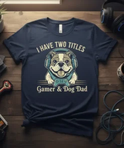 T-shirt with text "I HAVE TWO TITLES Gamer & Dog Dad" and a bulldog wearing headphones and holding a game