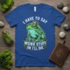 I Have to Say Weird Stuff Or I'll Die text with a crowned frog graphic on a royal blue t-shirt