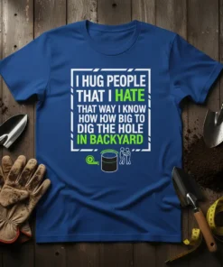Blue t-shirt with white and green text "I Hug People That I Hate That Way I Know How Big To