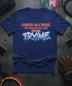 Bold statement t-shirt with neon text: "I IDENTIFY AS A THREAT, MY PRONOUNS ARE TRY/ME."