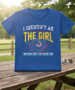 T-shirt with text "I IDENTIFY AS THE GIRL WHO WAS RIGHT THE ENTIRE TIME" in bold yellow and white font