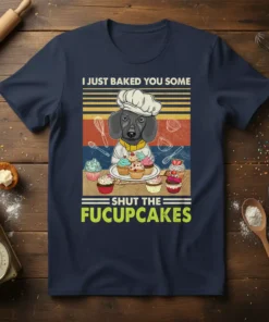 Dachshund wearing chef hat holding cupcakes with text "I Just Baked You Some Shut The Fucupcakes" on a navy t-shirt