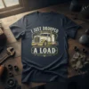 I Just Dropped A Load semi-truck graphic t-shirt design for truckers