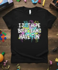 I Just Hope Both Teams Have Fun basketball quote t-shirt with colorful paint splatters and basketball graphics