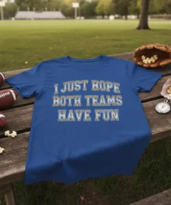 Blue t-shirt with white and gold text that reads "I JUST HOPE BOTH TEAMS HAVE FUN" in collegiate style font