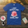 I JUST REALLY LIKE CAKE, OK? eye-catching graphic design printed on comfortable cotton t-shirt