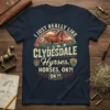 T-shirt with "I Just Really Like Clydesdale Hyrses, HORSES, OK?! OK?!" text and a running Clydesdale horse graphic