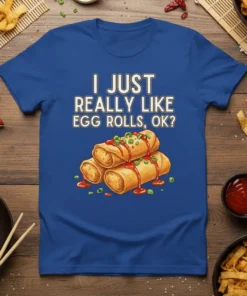 Blue t-shirt with white text "I JUST REALLY LIKE EGG ROLLS, OK?" above a graphic of three egg rolls covered