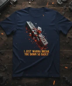 T-shirt with "I Just Wanna Break You Down So Badly" text and a graphic of a crumbling building