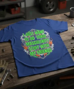 I Just Want To Do Toxic Masculinity Stuff With My Friends quote on a blue t-shirt, featuring green text, chains