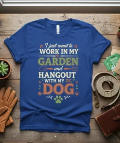 I just want to WORK IN MY GARDEN and HANG OUT WITH MY DOG text design on a blue t-shirt