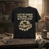 Black t-shirt with "I Left My Garage To Be Here ... This Better Be Good" quote and vintage car graphic
