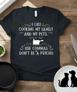 Black t-shirt with white text that reads "I like cooking my family and my pets. Use commas. Don't be a