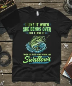 Funny fishing t-shirt with the quote "I Like It When She Bends Over But I Love It When She Tugs