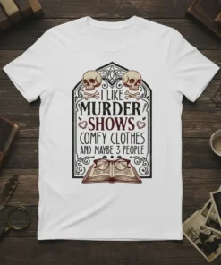 I Like Murder Shows Comfy Clothes And Maybe 3 People quote on a white t-shirt, featuring skulls and an open