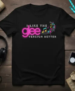 I Like The Glee Version Better quote t-shirt with musical notes graphic