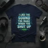 I Like The Sound You Make When You Shut Up funny quote t-shirt with audio wave graphic