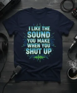 I Like The Sound You Make When You Shut Up funny quote t-shirt with audio wave graphic