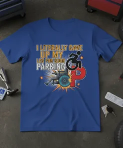 T-shirt with the quote "I LITERALLY GAVE UP MY LEG FOR GOOD PARKING" featuring a wheelchair graphic and the letter