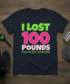 T-shirt with bold text "I LOST 100 POUNDS AND I'M NOT STOPPING" in vibrant colors, celebrating weight loss achievement